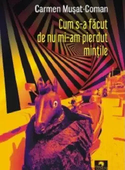 Cum s-a facut de nu mi-am pierdut mintile | Carmen Musat-Coman