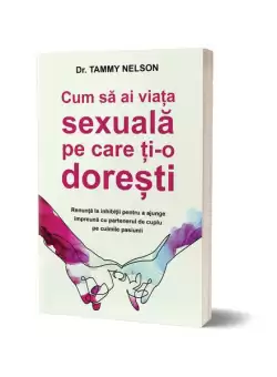 Cum sa ai viata sexuala pe care ti-o doresti - Paperback brosat - Tammy Nelson - Psihobooks