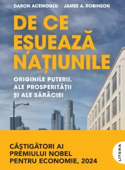 De ce esueaza natiunile. Originile puterii, ale prosperitatii si ale saraciei