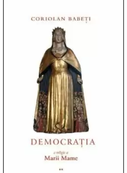 Democratia, o religie a Marii Mame (Vol. 2) - Paperback brosat - Coriolan Babeti - Curtea Veche