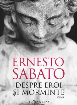 Despre eroi si morminte (Vol. 2) - Paperback brosat - Ernesto Sábato - Humanitas Fiction