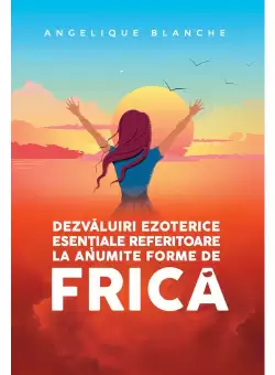 Dezvaluiri ezoterice esentiale referitoare la anumite forme de FRICA