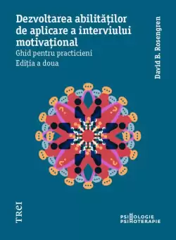 Dezvoltarea abilitatilor de aplicare a interviului motivational. Ghid pentru practicieni - Paperback brosat - David B. Rosengren - Trei