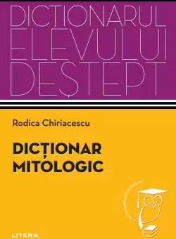 Dictionar mitologic. Dictionarul elevului destept