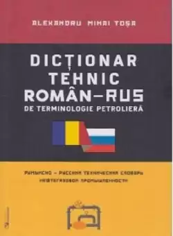 Dictionar tehnic roman-rus / rus-roman de terminologie petroliera | Alexandru Mihai Tosa
