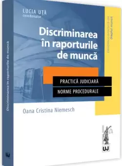 Discriminarea in raporturile de munca. Practica judiciara. Norme procedurale - Paperback brosat - Oana Cristina Niemesch - Universul Juridic