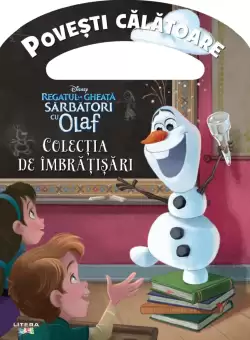 Disney. Regatul de gheata. Sarbatori cu Olaf. Colectia de imbratisari. Povesti calatoare