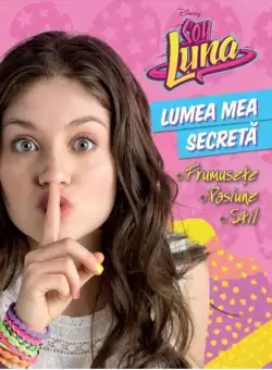 Disney. Soy Luna. Lumea mea secreta