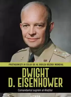 Dwight D. Eisenhower. Volumul 6. Protagonisti ai celui de-al Doilea Razboi Mondial