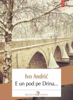 E un pod pe Drina... - Paperback brosat - Ivo Andrić - Polirom