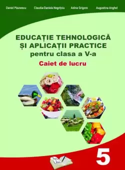 Educatie Tehnologica si Aplicatii Practice pentru clasa a V-a - Paperback brosat - Adina Grigore - Ars Libri