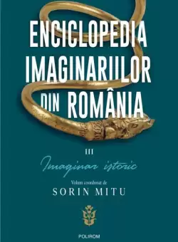 Enciclopedia imaginariilor din Romania. (Vol. 3) Imaginar istoric - Paperback brosat - Corin Braga, Sorin Mitu - Polirom