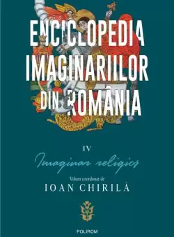Enciclopedia imaginariilor din Romania. (Vol. 4) Imaginar religios - Paperback brosat - Ioan Chirila - Polirom