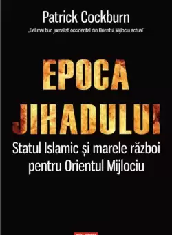 Epoca jihadului. Statul Islamic si marele razboi pentru Orientul Mijlociu - Paperback brosat - Patrick Cockburn - Polirom