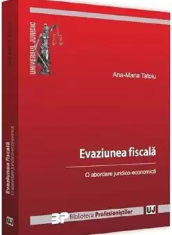 Evaziune fiscala. O abordare juridico-economica - Paperback brosat - Ana Maria Tatoiu - Universul Juridic