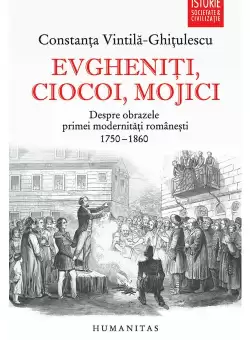 Evgheniti, ciocoi, mojici. Despre obrazele primei modernitati romanesti (1750–1860)