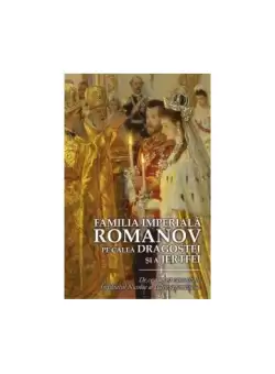 Familia Imperiala Romanov. Pe calea dragostei si a jertfei - Paperback brosat - *** - Predania