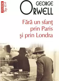 Fara un sfant prin Paris si prin Londra (Top 10+) - Paperback brosat - George Orwell - Polirom