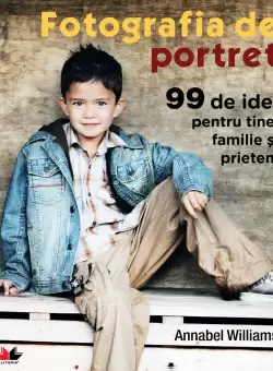 Fotografia de portret. 99 de idei pentru tine, familie si prieteni