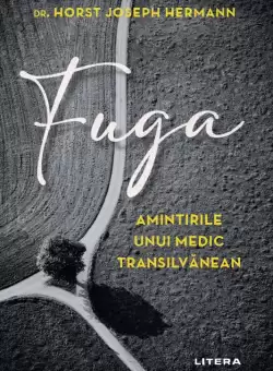 Fuga. Amintirile unui medic transilvanean