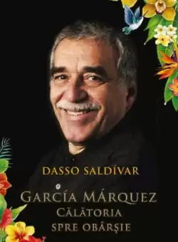 Garcia Marquez. Calatoria spre obarsie - Hardcover - Dasso Saldivar - RAO