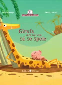 Girafa care nu voia sa se spele - Hardcover - Christine Beigel, Hervé Le Goff - Univers