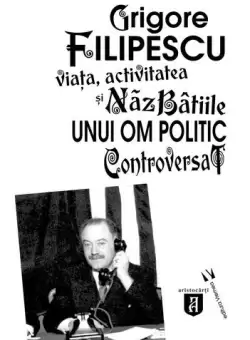Grigore Filipescu. Viata, activitatea si nazbatiile unui om politic controversat - Paperback brosat - Andrei Popescu - Vremea