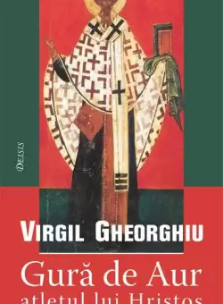 Gura de Aur - atletul lui Hristos - Paperback brosat - Constantin Virgil Gheorghiu - Deisis