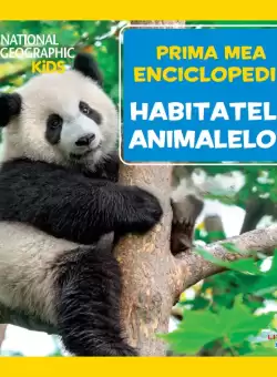 Habitatele animalelor. Volumul 17. Prima mea enciclopedie National Geographic