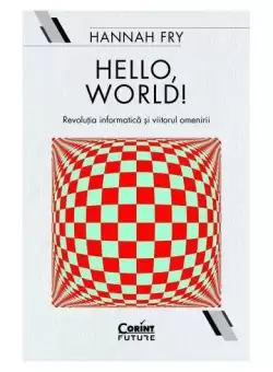 Hello, world! Revolutia informatica si viitorul omenirii - Paperback brosat - Hannah Fry - Corint