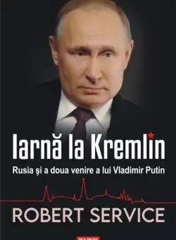 Iarna la Kremlin. Rusia si a doua venire a lui Vladimir Putin - Hardcover - Robert Service - Polirom