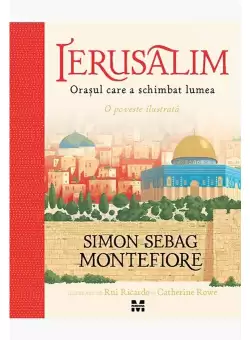 Ierusalim. Orasul care a schimbat lumea