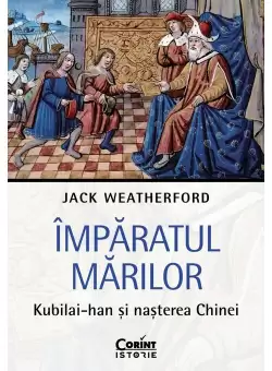 Imparatul Marilor. Kubilai-han si nasterea Chinei