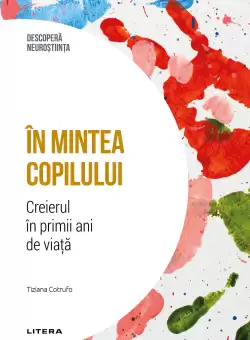 In mintea copilului. Creierul in primii ani de viata. Volumul 24. Descopera Neurostiinta