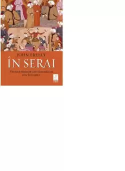 In Serai. Vietile private ale sultanilor din Istanbul - Paperback brosat - John Freely - Trei