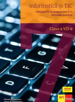 Informatica si TIC clasa a VII-a. Utilizare PC si programare C++. Activitati practice - Paperback brosat - Mihaela Giurgiulescu, Valeriu Benedicth Giurgiulescu - Art Klett