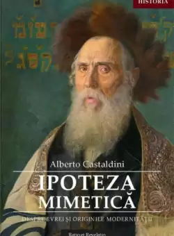 Ipoteza mimetica. Despre evrei si originile modernitatii - Paperback brosat - Alberto Castaldini - Ratio et Revelatio