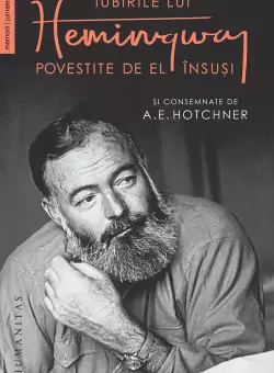 Iubirile lui Hemingway povestite de el insusi | A.E. Hotchner, Ernest Hemingway