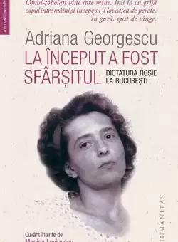 La inceput a fost sfarsitul - Paperback brosat - Adriana Georgescu - Humanitas