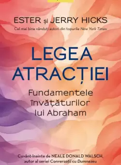 Legea atractiei. Fundamentele invataturilor lui Abraham