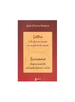 Lettre à la femme aimée au sujet de la mort / Scrisoare despre moarte adresata femeii iubite - Paperback brosat - Jean Pierre Siméon - Limes
