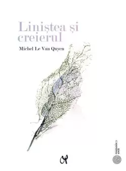 Linistea si creierul - Paperback brosat - Michel Le Van Quyen - ASCR