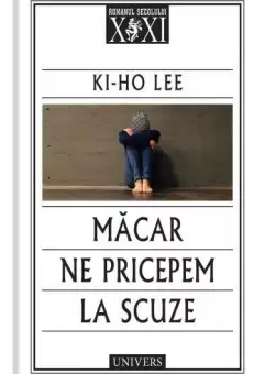 Macar ne pricepem la scuze - Paperback brosat - Ki-Ho Lee - Univers
