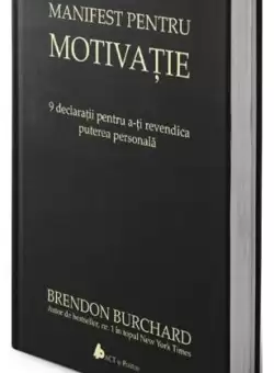 Manifest pentru motivatie. 9 declaratii pentru a-ti revendica puterea personala - Hardcover - Brendon Burchard - Act si Politon