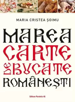 Marea carte de bucate romanesti - Paperback brosat - Maria Cristea Soimu - Paralela 45