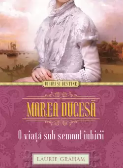 Marea Ducesa. O viata sub semnul iubirii
