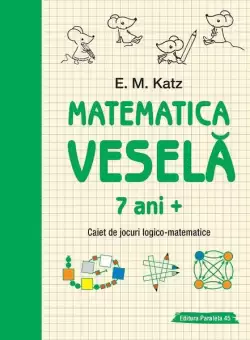 Matematica vesela. Caiet de jocuri logico-matematice (7 ani +) - Paperback - E. M. Katz - Paralela 45