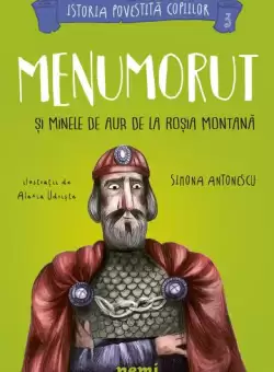 Menumorut si minele de aur de la Rosia Montana - Paperback brosat - Simona Antonescu - Nemira