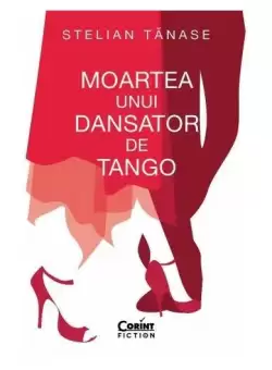 Moartea unui dansator de tango - Paperback - Stelian Tanase - Corint