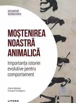 Mostenirea noastra animalica. Importanta istoriei evolutive pentru comportament. Volumul 32. Descopera Neurostiinta